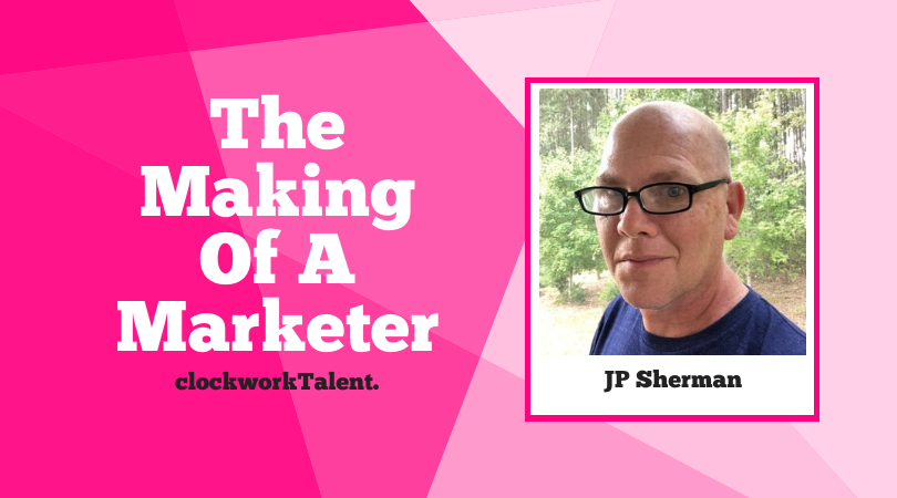 JP Sherman- The Making of a Marketer by clockworkTalent